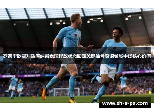 罗德里欧冠对阵摩纳哥表现释放状态回暖关键信号解读曼城中场核心价值