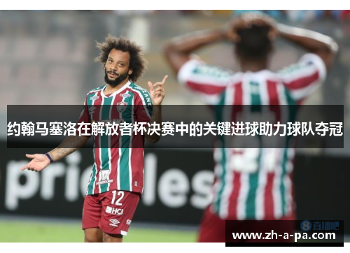 约翰马塞洛在解放者杯决赛中的关键进球助力球队夺冠